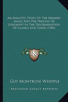 Paperback An Analytic Study Of The Memory Image And The Process Of Judgment In The Discrimination Of Clangs And Tones (1902) Book