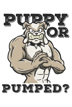 Paperback Puppy or Pumped?: Funny Workout Notebook for any bodybuilding and fitness enthusiast. DIY Dog Lovers Gym Motivational Quotes Inspiration Book