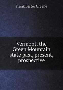 Paperback Vermont, the Green Mountain state past, present, prospective Book