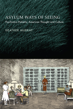 Hardcover Asylum Ways of Seeing: Psychiatric Patients, American Thought and Culture Book