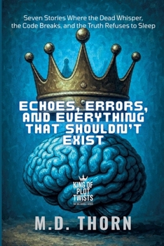 Paperback Echoes, Errors, and Everything That Shouldn't Exist: Seven Stories Where the Dead Whisper, the Code Breaks, and the Truth Refuses to Sleep Book