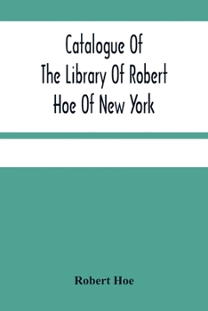 Paperback Catalogue Of The Library Of Robert Hoe Of New York: Illuminated Manuscripts, Incunabula, Historical Bindings, Early English Literature, Rare Americana Book