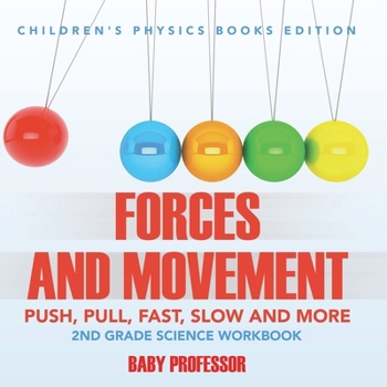 Paperback Forces and Movement (Push, Pull, Fast, Slow and More): 2nd Grade Science Workbook Children's Physics Books Edition Book