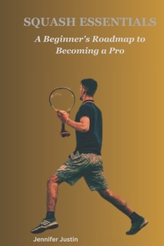 Paperback Squash Essentials: A Beginner's Roadmap to Becoming a Pro Book