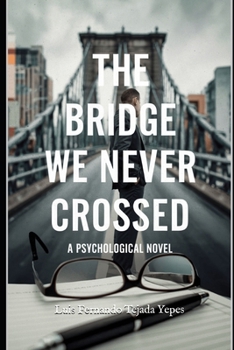 The Bridge We Never Crossed: A Psychological Novel