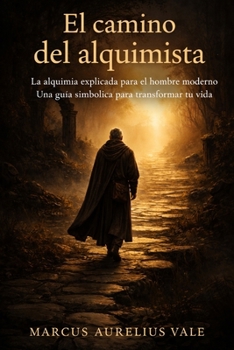 El camino del alquimista: La alquimia explicada para el hombre moderno. Una guía simbólica para transformar tu vida (Spanish Edition)