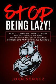 Paperback Stop Being Lazy: How to Overcome Laziness, Defeat Procrastination, Increase Productivity, and Break Through Barriers Like an Unstoppabl Book