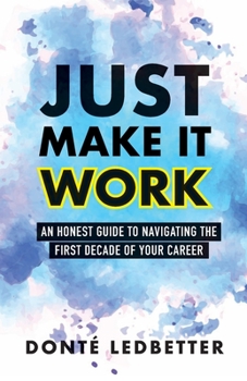 Paperback Just Make It Work: An Honest Guide to Navigating the First Decade of Your Career Book