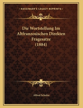 Paperback Die Wortstellung Im Altfranzosischen Direkten Fragesatze (1884) [German] Book