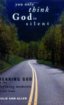 Paperback You Only Think God Is Silent: Hearing God in the Defining Moments of Our Lives Book