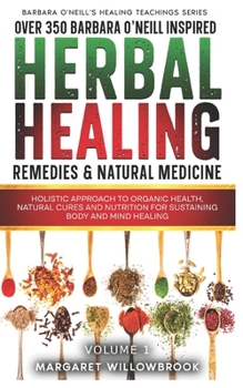 Paperback Over 350 Barbara O'Neill Inspired Herbal Healing Remedies & Natural Medicine: Holistic Approach to Organic Health, Natural Cures and Nutrition for Sus Book