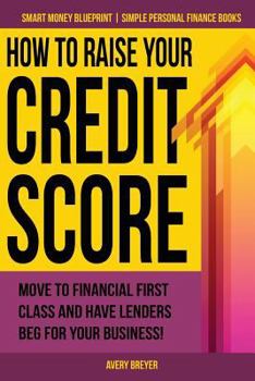Paperback How to Raise Your Credit Score: Move to financial first class and have lenders beg for your business! Book
