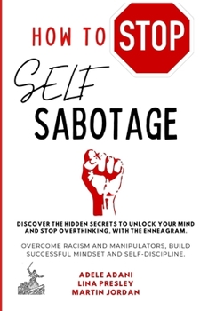 Paperback How to Stop Self Sabotage: Discover the hidden secrets to unlock your mind and stop overthinking, with the Enneagram. Overcome racism and manipul [Large Print] Book