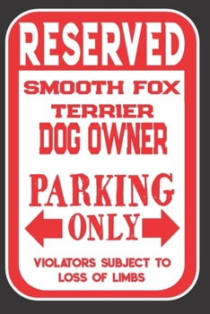 Paperback Reserved Smooth Fox Terrier Dog Owner Parking Only. Violators Subject To Loss Of Limbs: Blank Lined Notebook To Write In - Appreciation Gift For Smoot Book