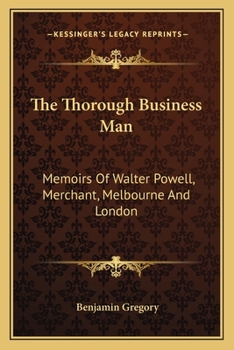 Paperback The Thorough Business Man: Memoirs Of Walter Powell, Merchant, Melbourne And London Book