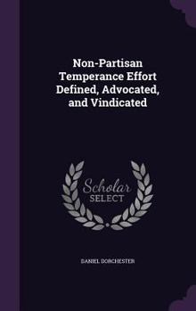 Hardcover Non-Partisan Temperance Effort Defined, Advocated, and Vindicated Book