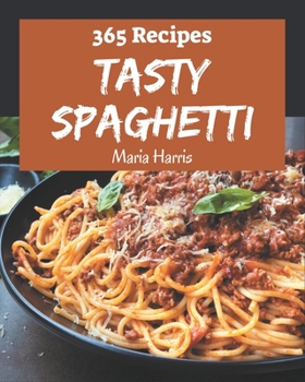 Paperback 365 Tasty Spaghetti Recipes: A Spaghetti Cookbook for Effortless Meals Book