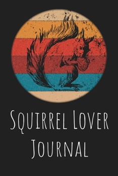 Squirrel Lover Journal: Animal Lovers Gift. Pretty Lined Notebook & Diary For Writing And Note Taking For Your Special Day.(120 Blank Lined Pages - 6x9 Inches)
