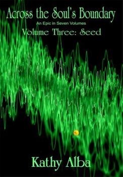 Paperback Across the Soul's Boundary, An Epic in Seven Volumes, Volume Three: Seed (Across the Soul's Boundary 3 of 7) Book