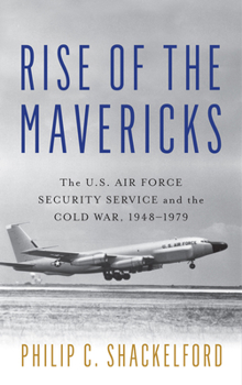 Rise of the Mavericks: The U.S. Air Force Security Service and the Cold War - Book  of the Transforming War