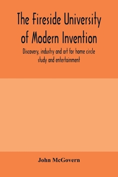 Paperback The fireside university of modern invention, discovery, industry and art for home circle study and entertainment Book