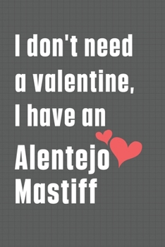 Paperback I don't need a valentine, I have an Alentejo Mastiff: For Alentejo Mastiff Dog Fans Book