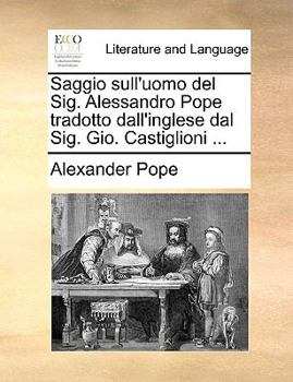 Paperback Saggio sull'uomo del Sig. Alessandro Pope tradotto dall'inglese dal Sig. Gio. Castiglioni ... [Italian] Book