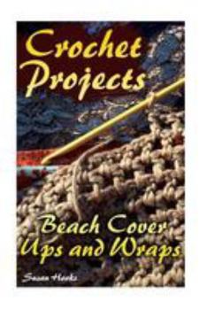 Paperback Crochet Projects: Beach Cover Ups and Wraps: (Crochet Patterns, Crochet Stitches) Book