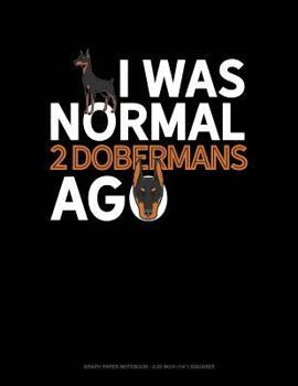 Paperback I Was Normal 2 Dobermans Ago: Graph Paper Notebook - 0.25 Inch (1/4) Squares Book