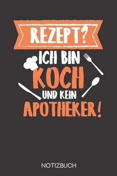 Rezept? Ich bin Koch und kein Apotheker!: Notizbuch mit 120 Linierten Seiten im Format A5 (6x9 Zoll) (German Edition)