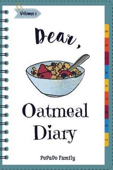 Dear, Oatmeal Diary: Make An Awesome Month With 30 Best Oatmeal Recipes!