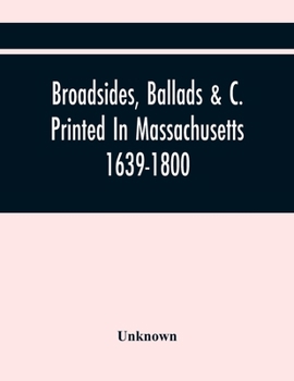 Paperback Broadsides, Ballads &C. Printed In Massachusetts 1639-1800 Book