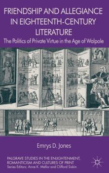 Hardcover Friendship and Allegiance in Eighteenth-Century Literature: The Politics of Private Virtue in the Age of Walpole Book
