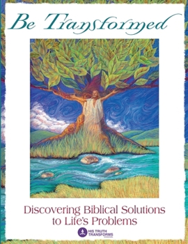 Be Transformed: Discovering Biblical Solutions to Life's Problems