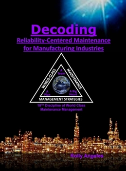 Hardcover Decoding Reliability-Centered Maintenance Process for Manufacturing Industries: 10th Discipline on World Class Maintenance Management Book