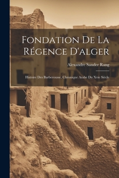 Paperback Fondation De La Régence D'alger: Histoire Des Barberousse, Chronique Arabe Du Xvie Siècle [French] Book