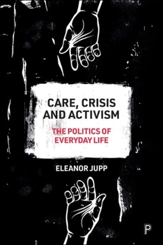 Hardcover Care, Crisis and Activism: The Politics of Everyday Life Book