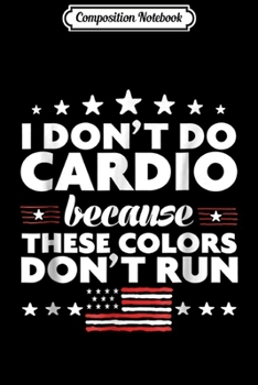 Composition Notebook: Funny 4th of July s-I Don't Do Cardio for Men or Women Journal/Notebook Blank Lined Ruled 6x9 100 Pages