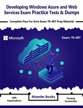 Paperback Developing Windows Azure and Web Services Exam Practice Tests & Dumps: Complete Pass For Sure Exam 70-487 Prep Material Book