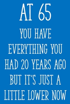 Paperback At 65 You Have Everything You Had 20 Years Ago But It's Just a Little Lower Now: Funny 65th Gag Gifts for Men, Women, Friend - Notebook & Journal for Book