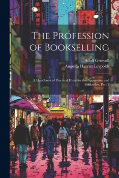 Paperback The Profession of Bookselling: A Handbook of Practical Hints for the Apprentice and Bookseller, Part 3 Book