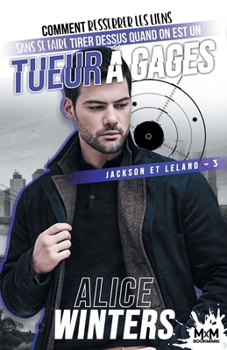Comment resserrer les liens sans se faire tirer dessus quand on est un tueur à gages: Jackson et Leland, T3 (French Edition) - Book #3 of the Hitman's Guide