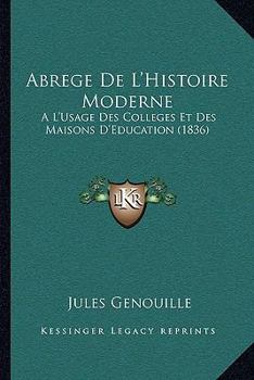 Paperback Abrege De L'Histoire Moderne: A L'Usage Des Colleges Et Des Maisons D'Education (1836) [French] Book