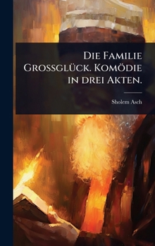 Die Familie GrossglÃ1/4ck. Komödie in drei Akten. (German Edition)