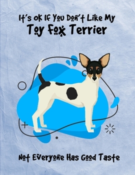 It's OK If You Don't Like My Toy Fox Terrier Not Everyone Has Good Taste: Un-Dated Planner Gift Notebook for Dog and Puppy Lovers