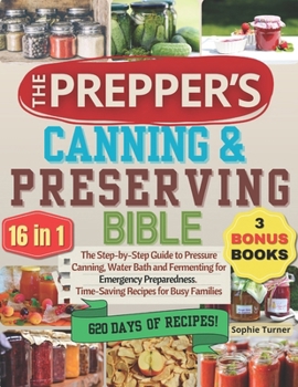 Paperback The Prepper's Canning & Preserving Bible: [16 in 1] The Step-by-Step Guide to Pressure Canning, Water Bath and Fermenting for Emergency Preparedness. Book