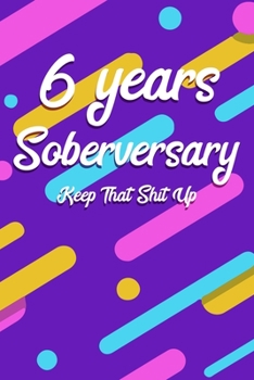 6 Years Soberversary Keep That Shit Up: 6x9" Dot Bullet Notebook/Journal Funny Sober Sobriety Gift Idea