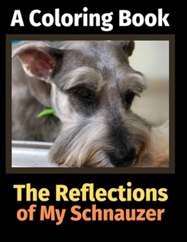 Paperback The Reflections of My Schnauzer: A Coloring Book