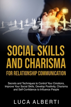 Paperback Social Skills and Charisma for Relationship Communication: Secrets and Techniques to Control Your Emotions, Improve Your Social Skills, Develop Positi Book