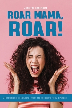 Paperback Roar Mama, Roar!: Affirmations for Mothers; From TTC to Baby's First Birthday Book
